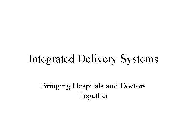 Integrated Delivery Systems Bringing Hospitals and Doctors Together 