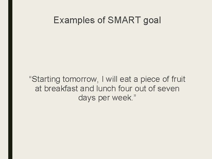 Examples of SMART goal “Starting tomorrow, I will eat a piece of fruit at