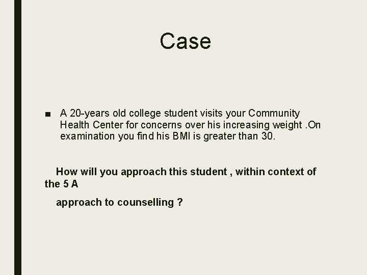 Case ■ A 20 -years old college student visits your Community Health Center for