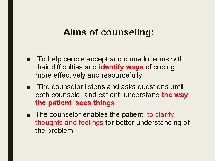 Aims of counseling: ■ To help people accept and come to terms with their