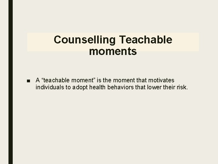 Counselling Teachable moments ■ A “teachable moment” is the moment that motivates individuals to