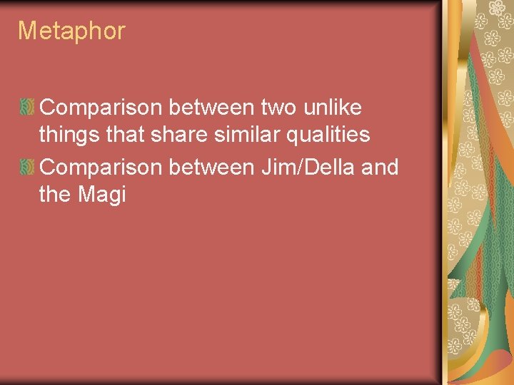 Metaphor Comparison between two unlike things that share similar qualities Comparison between Jim/Della and