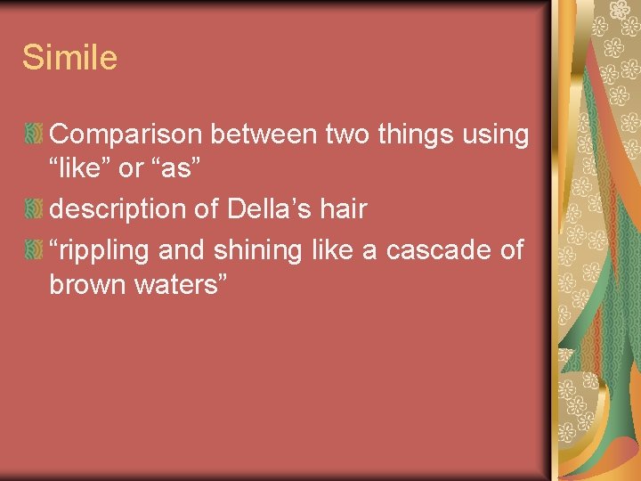 Simile Comparison between two things using “like” or “as” description of Della’s hair “rippling