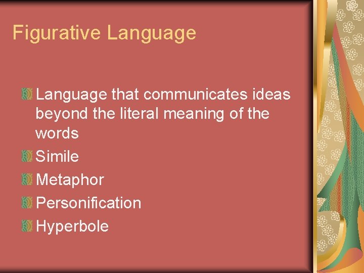 Figurative Language that communicates ideas beyond the literal meaning of the words Simile Metaphor