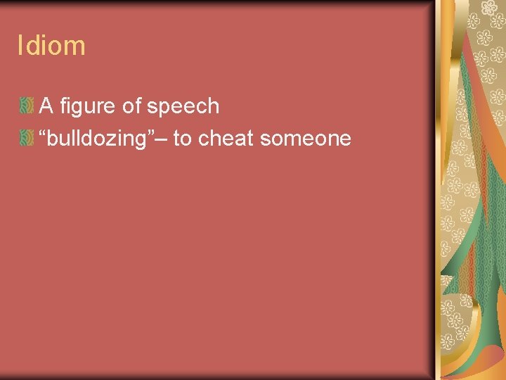 Idiom A figure of speech “bulldozing”– to cheat someone 