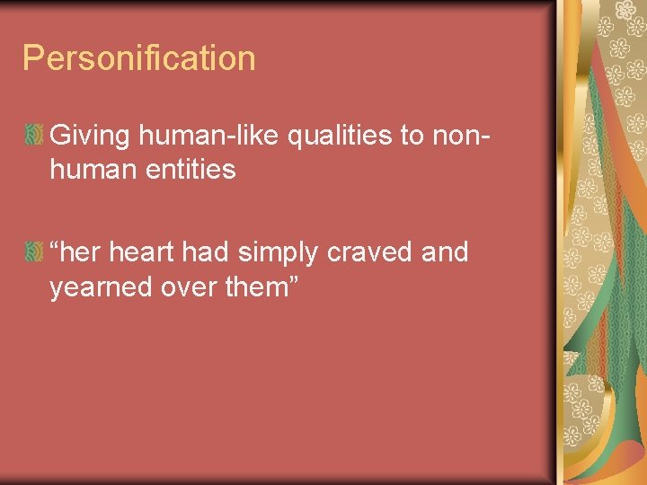 Personification Giving human-like qualities to nonhuman entities “her heart had simply craved and yearned