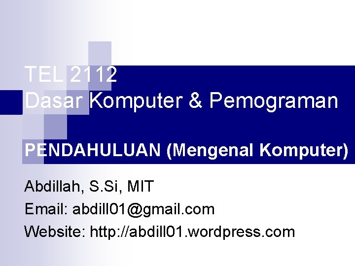 TEL 2112 Dasar Komputer & Pemograman PENDAHULUAN (Mengenal Komputer) Abdillah, S. Si, MIT Email: