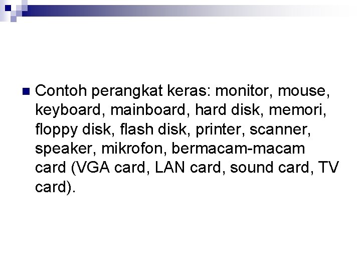 n Contoh perangkat keras: monitor, mouse, keyboard, mainboard, hard disk, memori, floppy disk, flash