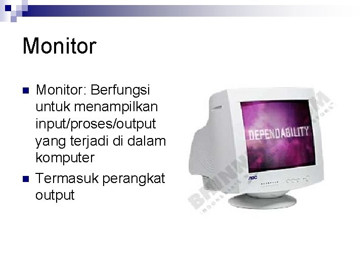 Monitor n n Monitor: Berfungsi untuk menampilkan input/proses/output yang terjadi di dalam komputer Termasuk