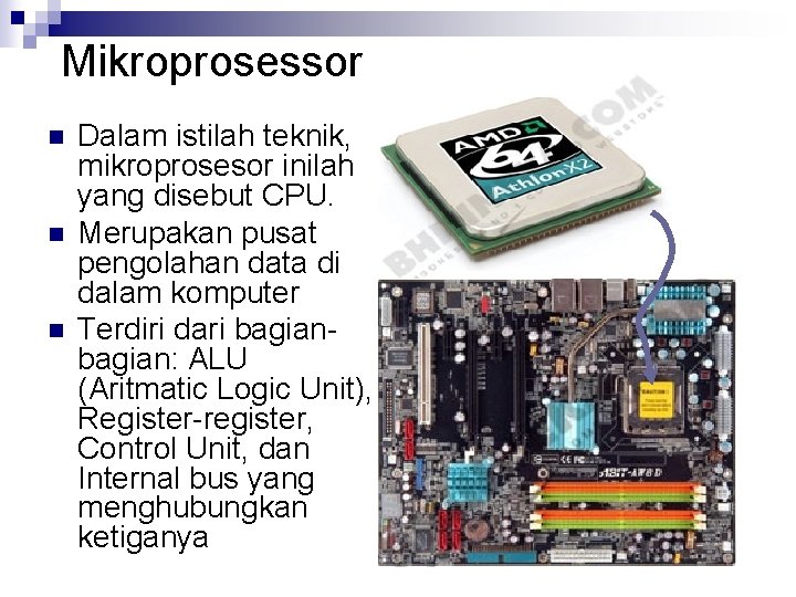Mikroprosessor n n n Dalam istilah teknik, mikroprosesor inilah yang disebut CPU. Merupakan pusat