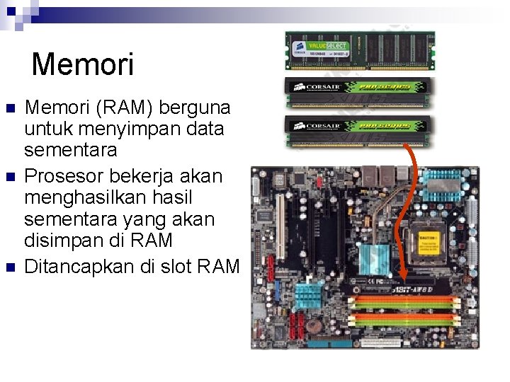 Memori n n n Memori (RAM) berguna untuk menyimpan data sementara Prosesor bekerja akan
