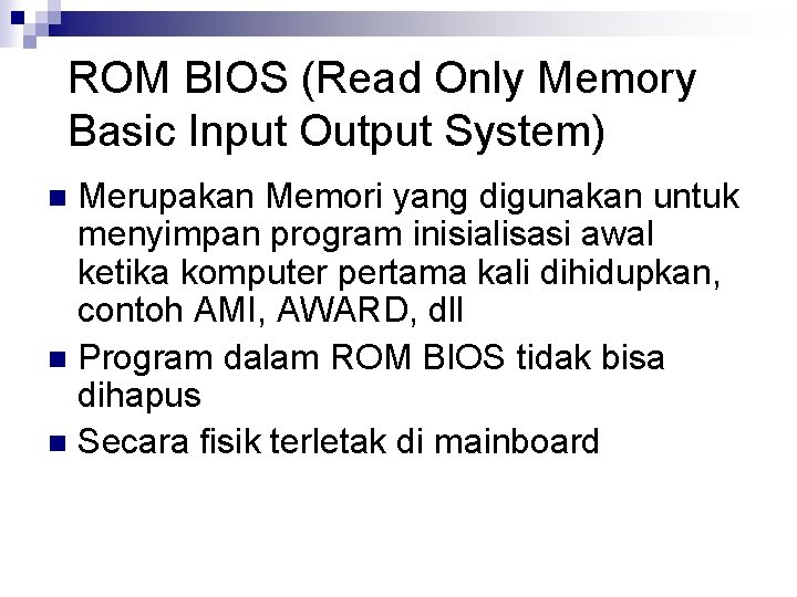ROM BIOS (Read Only Memory Basic Input Output System) Merupakan Memori yang digunakan untuk