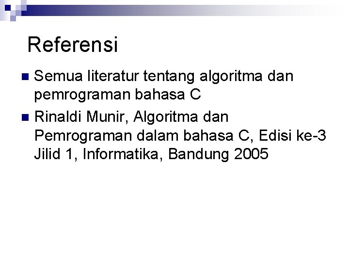 Referensi Semua literatur tentang algoritma dan pemrograman bahasa C n Rinaldi Munir, Algoritma dan