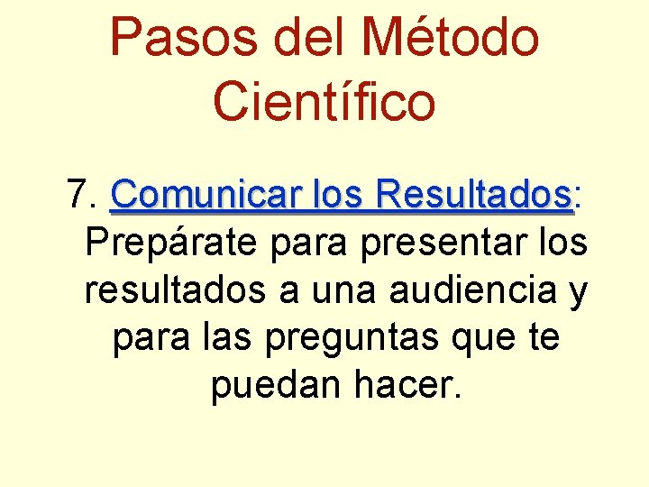 Pasos del Método Científico 7. Comunicar los Resultados: Resultados Prepárate para presentar los resultados