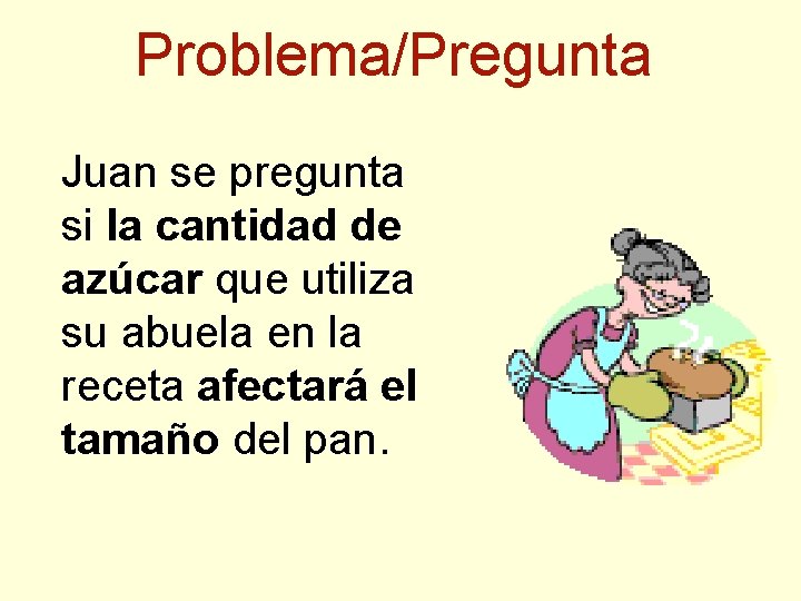 Problema/Pregunta Juan se pregunta si la cantidad de azúcar que utiliza su abuela en