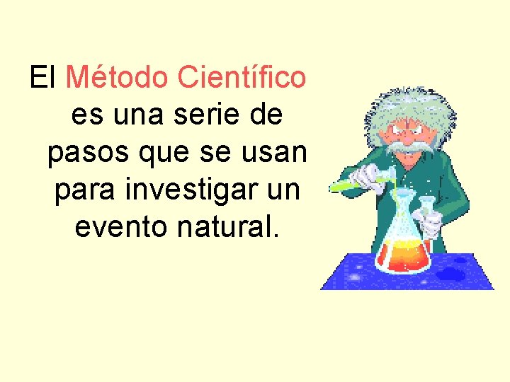 El Método Científico es una serie de pasos que se usan para investigar un