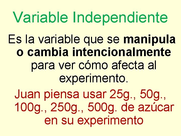 Variable Independiente Es la variable que se manipula o cambia intencionalmente para ver cómo