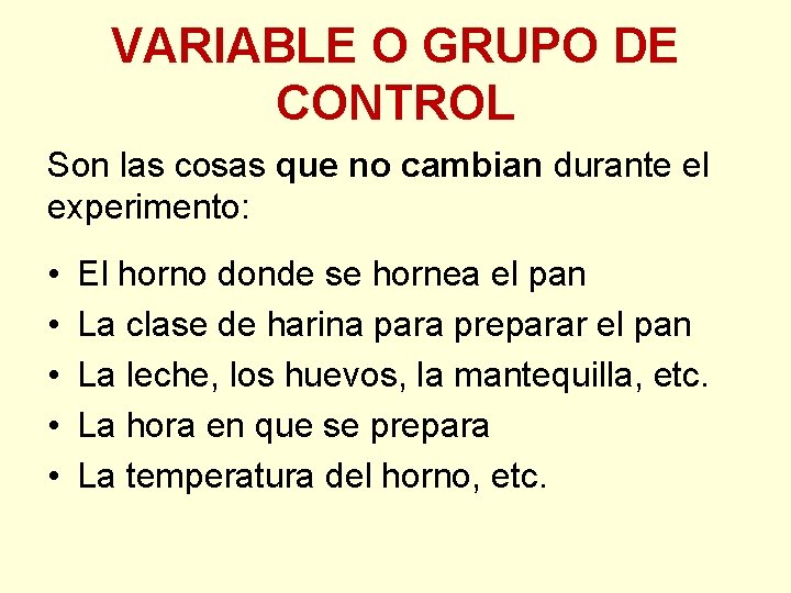 VARIABLE O GRUPO DE CONTROL Son las cosas que no cambian durante el experimento: