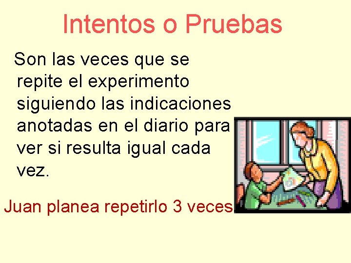 Intentos o Pruebas Son las veces que se repite el experimento siguiendo las indicaciones