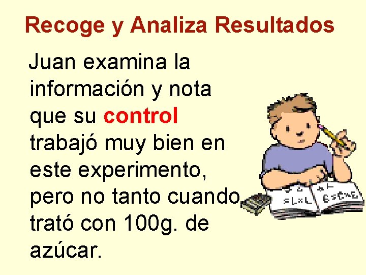 Recoge y Analiza Resultados Juan examina la información y nota que su control trabajó