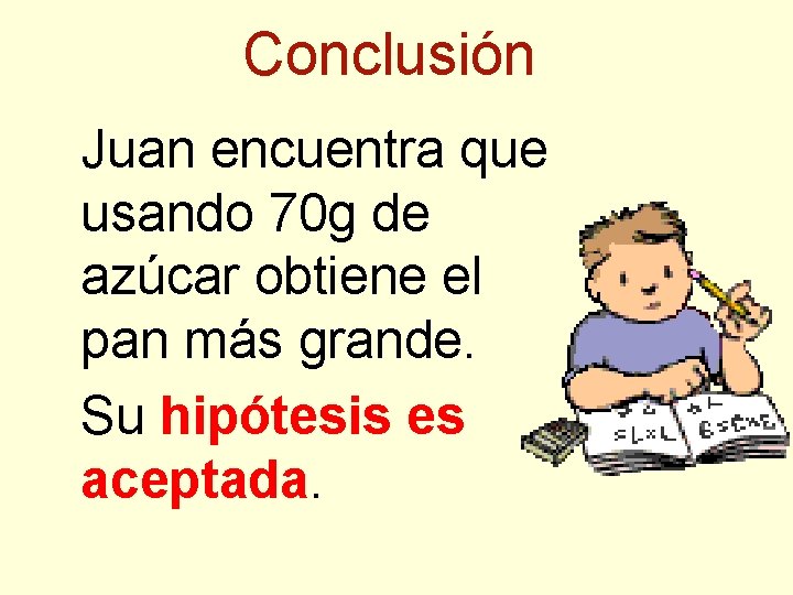 Conclusión Juan encuentra que usando 70 g de azúcar obtiene el pan más grande.