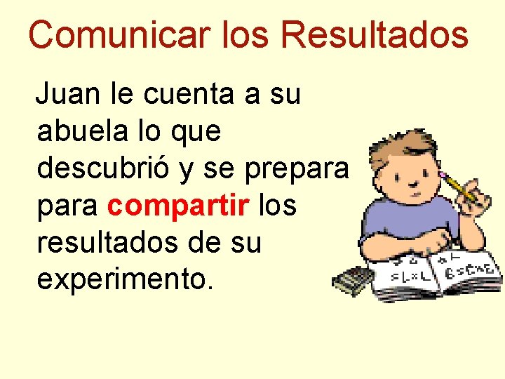 Comunicar los Resultados Juan le cuenta a su abuela lo que descubrió y se