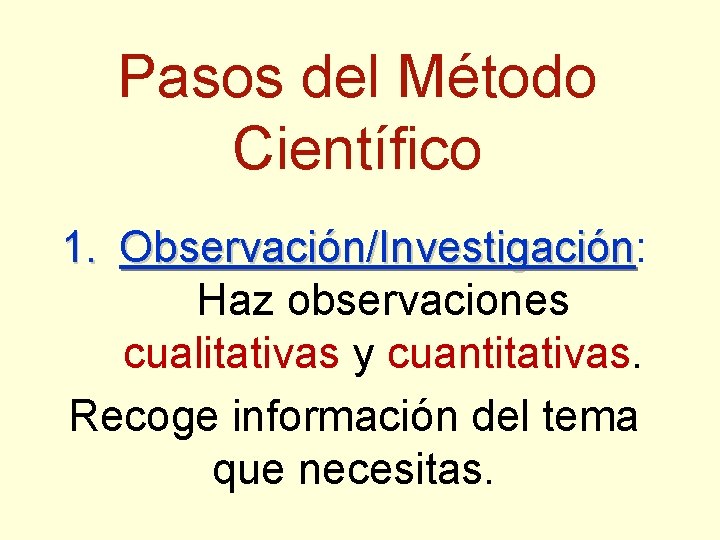 Pasos del Método Científico 1. Observación/Investigación: Observación/Investigación Haz observaciones cualitativas y cuantitativas. Recoge información