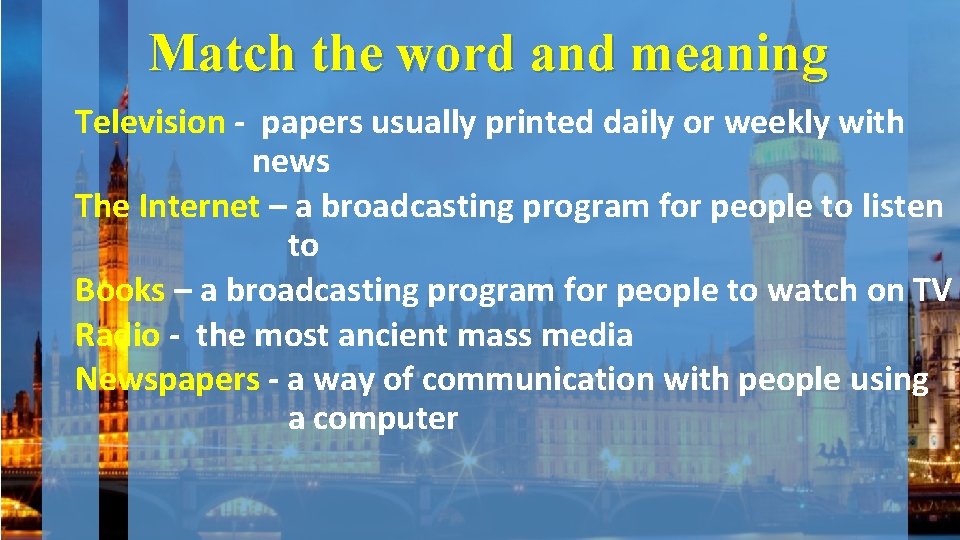 Match the word and meaning Television - papers usually printed daily or weekly with