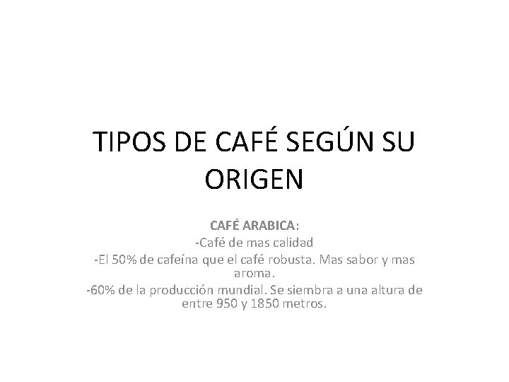 TIPOS DE CAFÉ SEGÚN SU ORIGEN CAFÉ ARABICA: -Café de mas calidad -El 50%