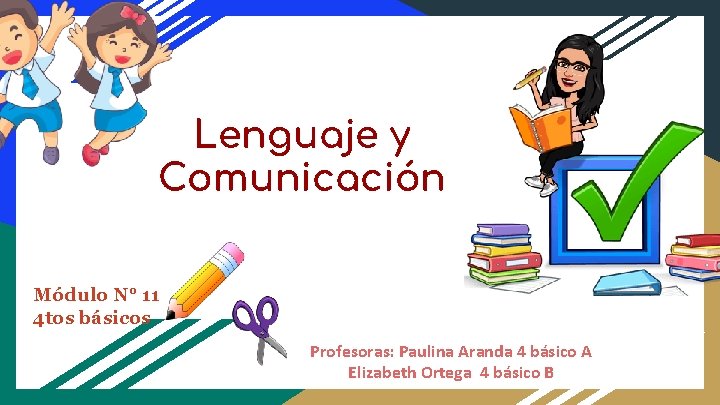 Lenguaje y Comunicación Módulo N° 11 4 tos básicos Profesoras: Paulina Aranda 4 básico