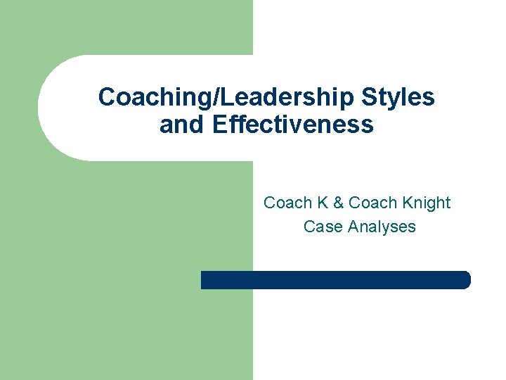 Coaching/Leadership Styles and Effectiveness Coach K & Coach Knight Case Analyses 