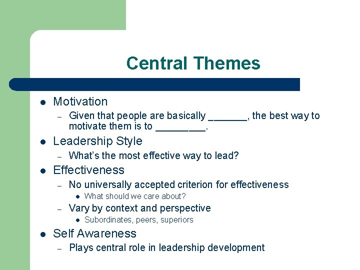 Central Themes l Motivation – l Leadership Style – l Given that people are