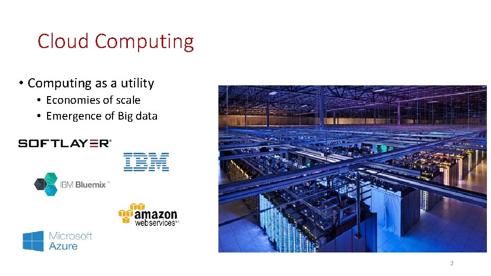 Cloud Computing • Computing as a utility • Economies of scale • Emergence of