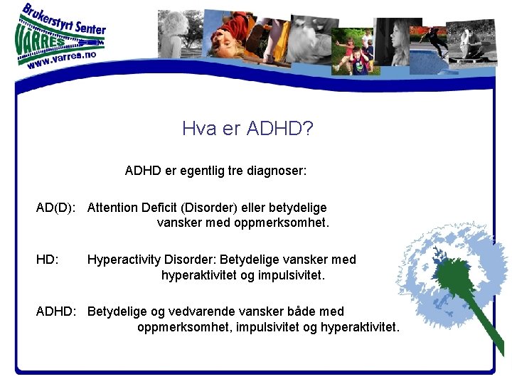Hva er ADHD? ADHD er egentlig tre diagnoser: AD(D): Attention Deficit (Disorder) eller betydelige