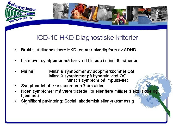 ICD-10 HKD Diagnostiske kriterier • Brukt til å diagnostisere HKD, en mer alvorlig form ICD-10 HKD Diagnostiske kriterier • Brukt til å diagnostisere HKD, en mer alvorlig form