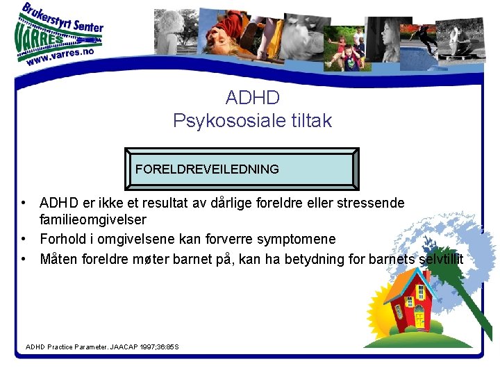 ADHD Psykososiale tiltak FORELDREVEILEDNING • ADHD er ikke et resultat av dårlige foreldre eller ADHD Psykososiale tiltak FORELDREVEILEDNING • ADHD er ikke et resultat av dårlige foreldre eller