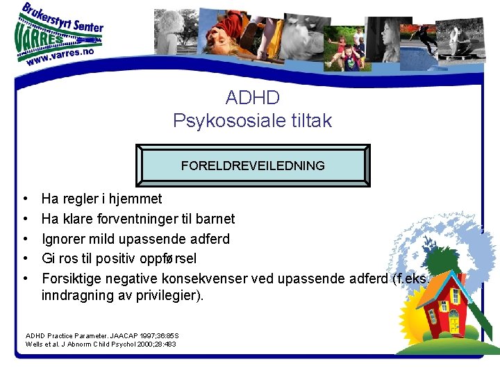 ADHD Psykososiale tiltak FORELDREVEILEDNING • • • Ha regler i hjemmet Ha klare forventninger