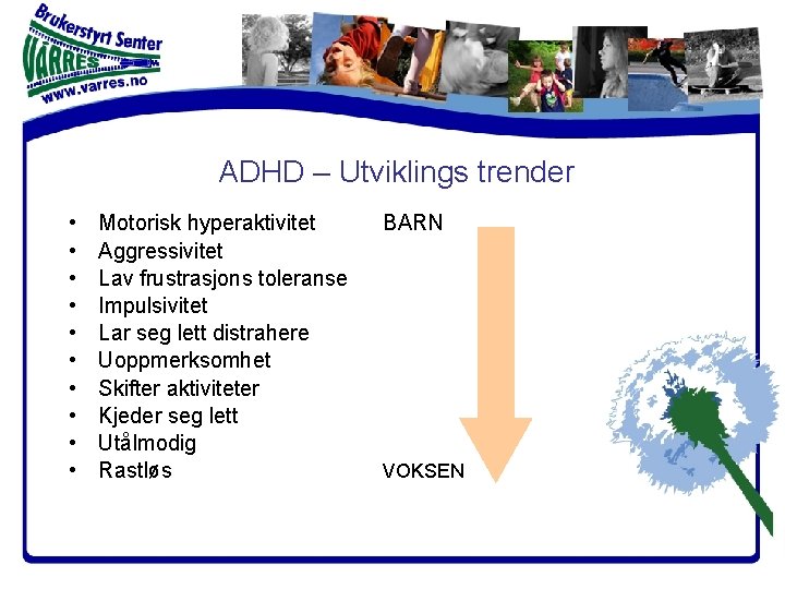 ADHD – Utviklings trender • • • Motorisk hyperaktivitet Aggressivitet Lav frustrasjons toleranse Impulsivitet ADHD – Utviklings trender • • • Motorisk hyperaktivitet Aggressivitet Lav frustrasjons toleranse Impulsivitet