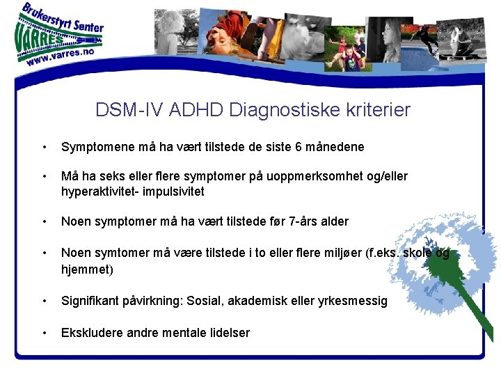 DSM-IV ADHD Diagnostiske kriterier • Symptomene må ha vært tilstede de siste 6 månedene