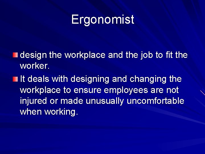 Ergonomist design the workplace and the job to fit the worker. It deals with Ergonomist design the workplace and the job to fit the worker. It deals with