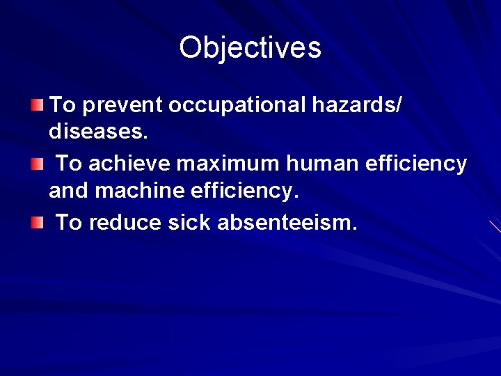 Objectives To prevent occupational hazards/ diseases. To achieve maximum human efficiency and machine efficiency. Objectives To prevent occupational hazards/ diseases. To achieve maximum human efficiency and machine efficiency.