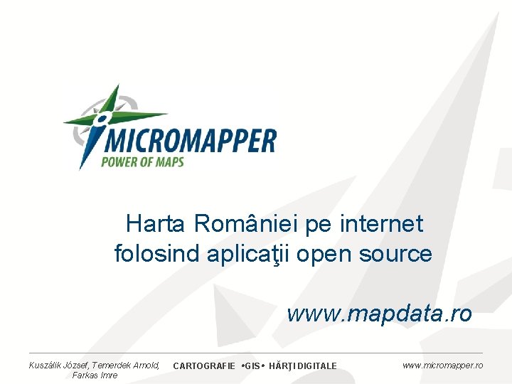 Harta României pe internet folosind aplicaţii open source 19. 04. 2013. Harta României pe