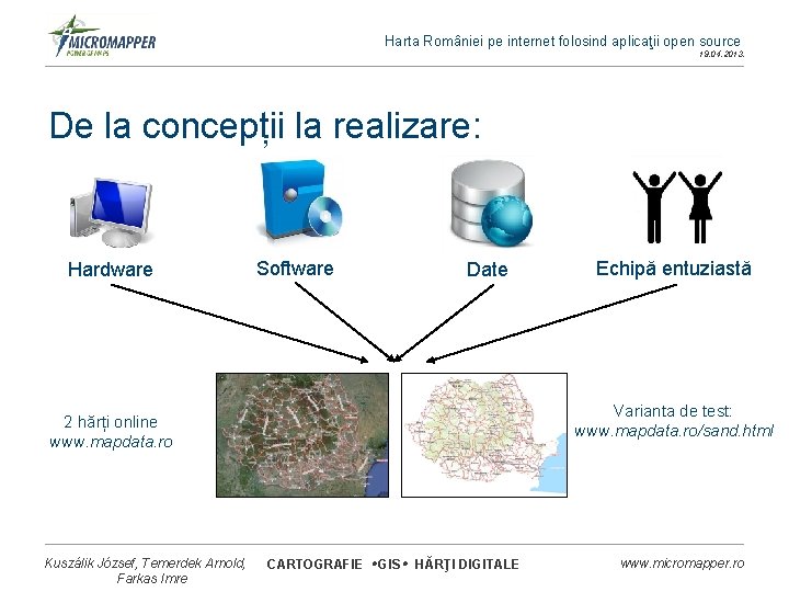 Harta României pe internet folosind aplicaţii open source 19. 04. 2013. De la concepții