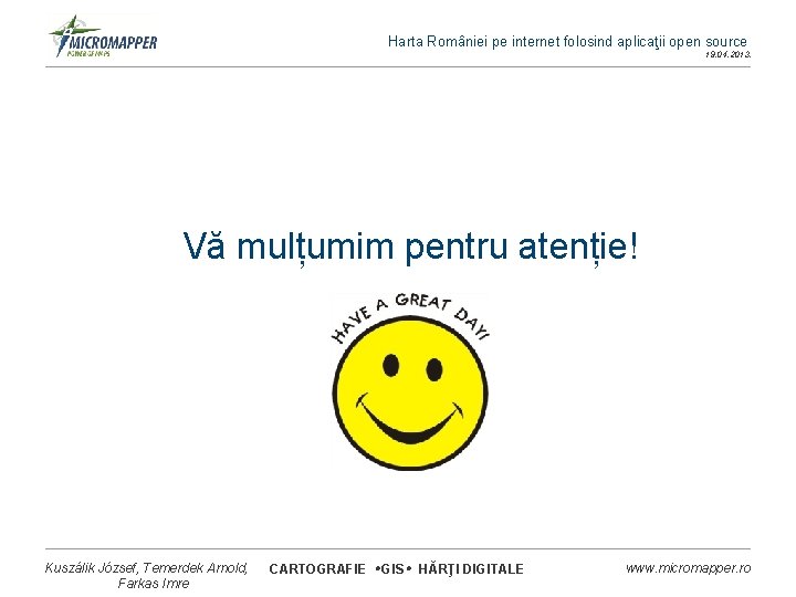 Harta României pe internet folosind aplicaţii open source 19. 04. 2013. Vă mulțumim pentru