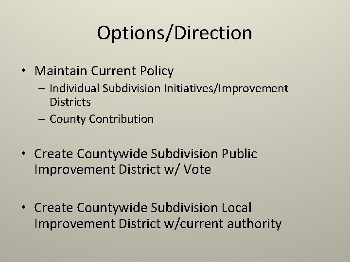 Options/Direction • Maintain Current Policy – Individual Subdivision Initiatives/Improvement Districts – County Contribution •