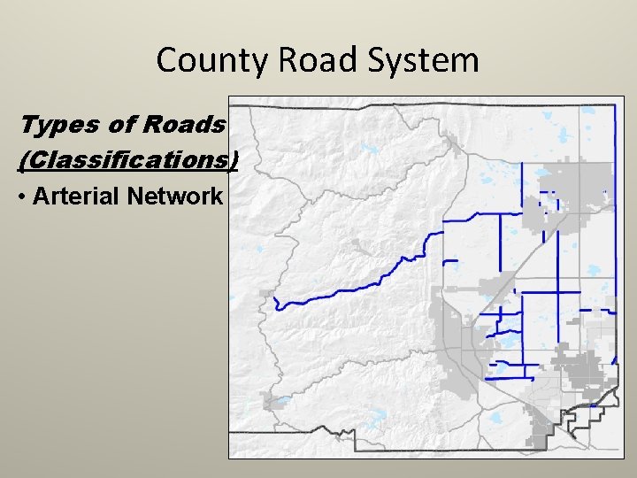 County Road System Types of Roads (Classifications) • Arterial Network 
