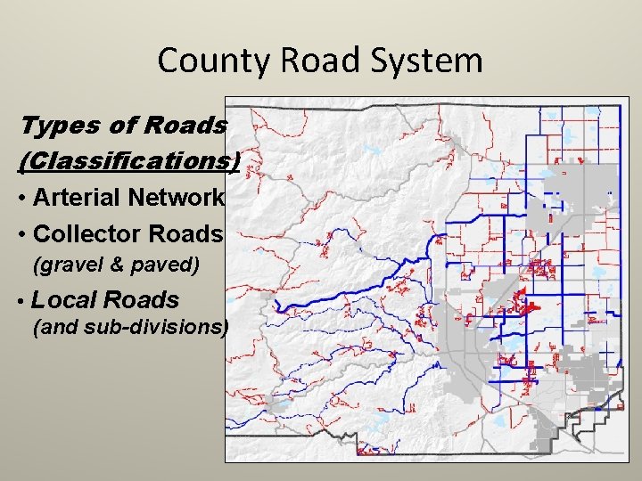 County Road System Types of Roads (Classifications) • Arterial Network • Collector Roads (gravel