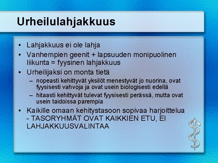 Urheilulahjakkuus • Lahjakkuus ei ole lahja • Vanhempien geenit + lapsuuden monipuolinen liikunta = Urheilulahjakkuus • Lahjakkuus ei ole lahja • Vanhempien geenit + lapsuuden monipuolinen liikunta =