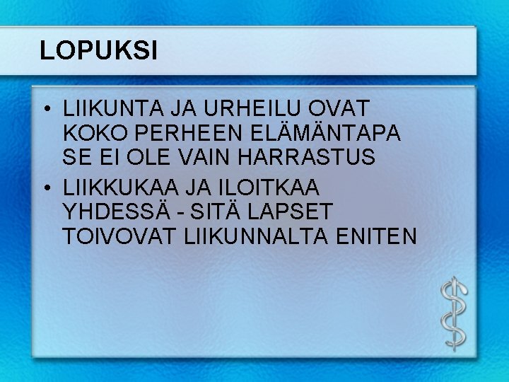 LOPUKSI • LIIKUNTA JA URHEILU OVAT KOKO PERHEEN ELÄMÄNTAPA SE EI OLE VAIN HARRASTUS LOPUKSI • LIIKUNTA JA URHEILU OVAT KOKO PERHEEN ELÄMÄNTAPA SE EI OLE VAIN HARRASTUS