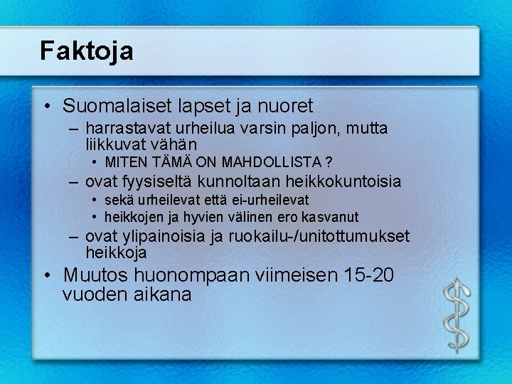 Faktoja • Suomalaiset lapset ja nuoret – harrastavat urheilua varsin paljon, mutta liikkuvat vähän Faktoja • Suomalaiset lapset ja nuoret – harrastavat urheilua varsin paljon, mutta liikkuvat vähän